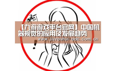 【九游游戏平台官网】中国机器视觉的应用及发展趋势(图1) 九游游戏平台官网