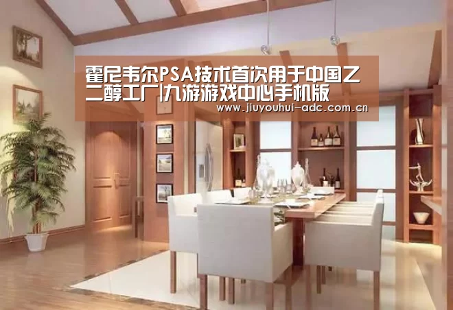 霍尼韦尔PSA技术首次用于中国乙二醇工厂|九游游戏中心手机版(图4) 九游游戏盒子下载